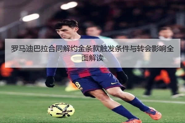 罗马迪巴拉合同解约金条款触发条件与转会影响全面解读